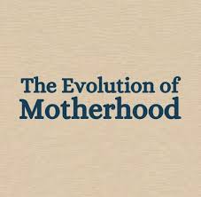 The Evolution of Motherhood