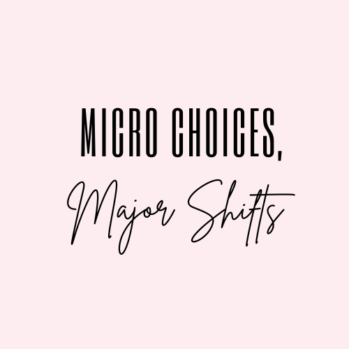 Micro Choices, Major Shifts