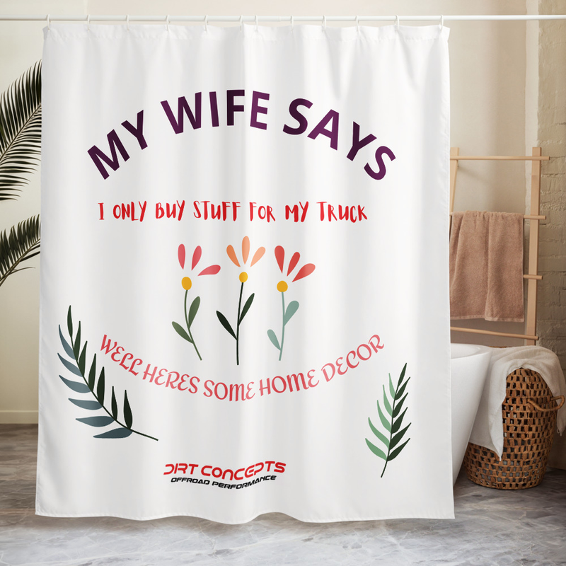 MY WIFE SAYS I ONLY BUY TRUCK PARTS - SHOWER DECOR