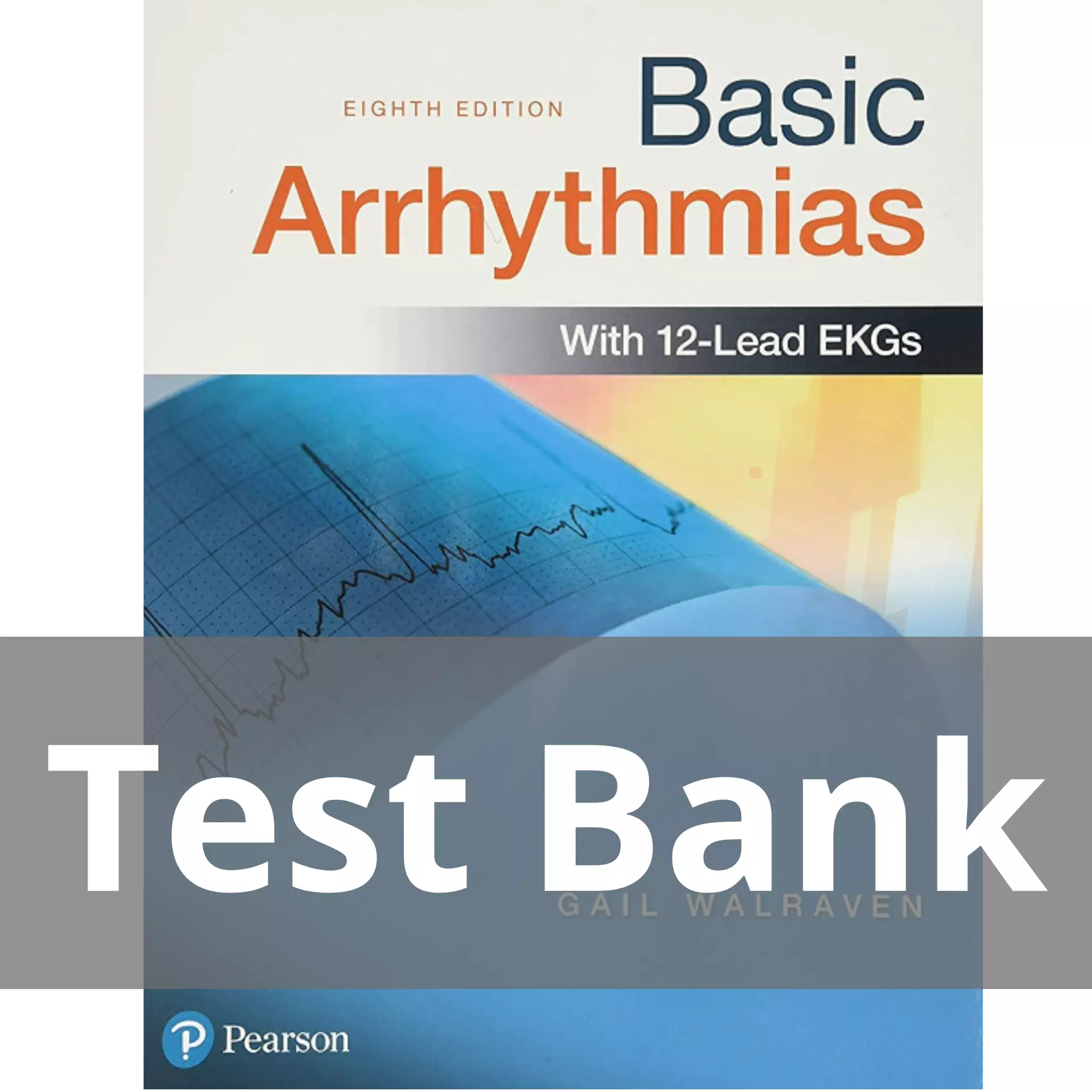 Basic Arrhythmias 8th Edition Gail Walraven Test Bank