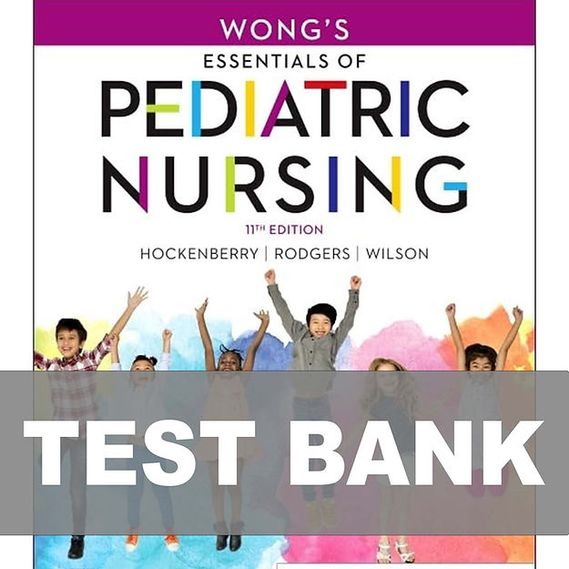 Wong's Essentials of Pediatric Nursing 11th Edition TEST BANK