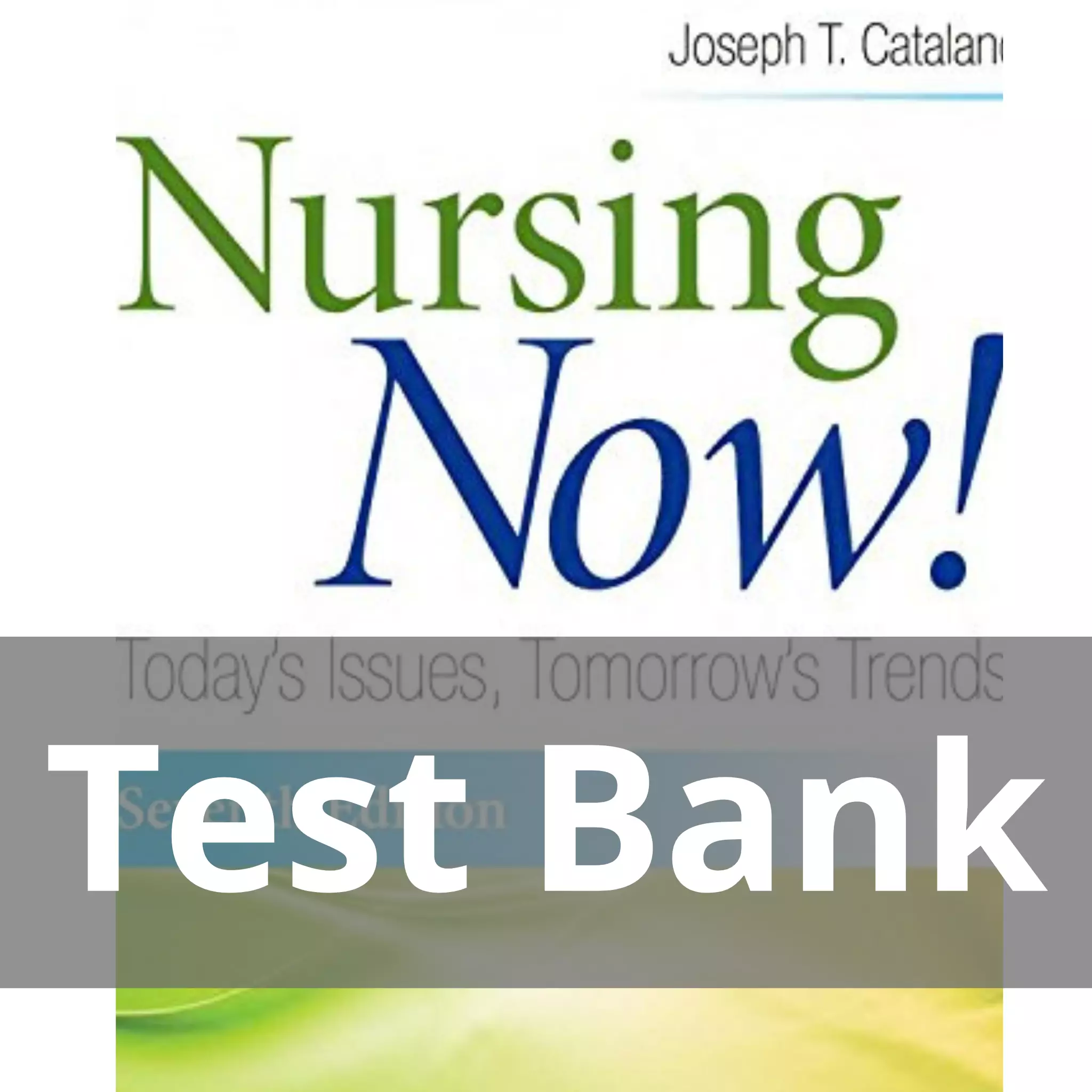 Nursing Now! Today’s Issues Tomorrows Trends 7th Edition Joseph T. Catalano Test Bank