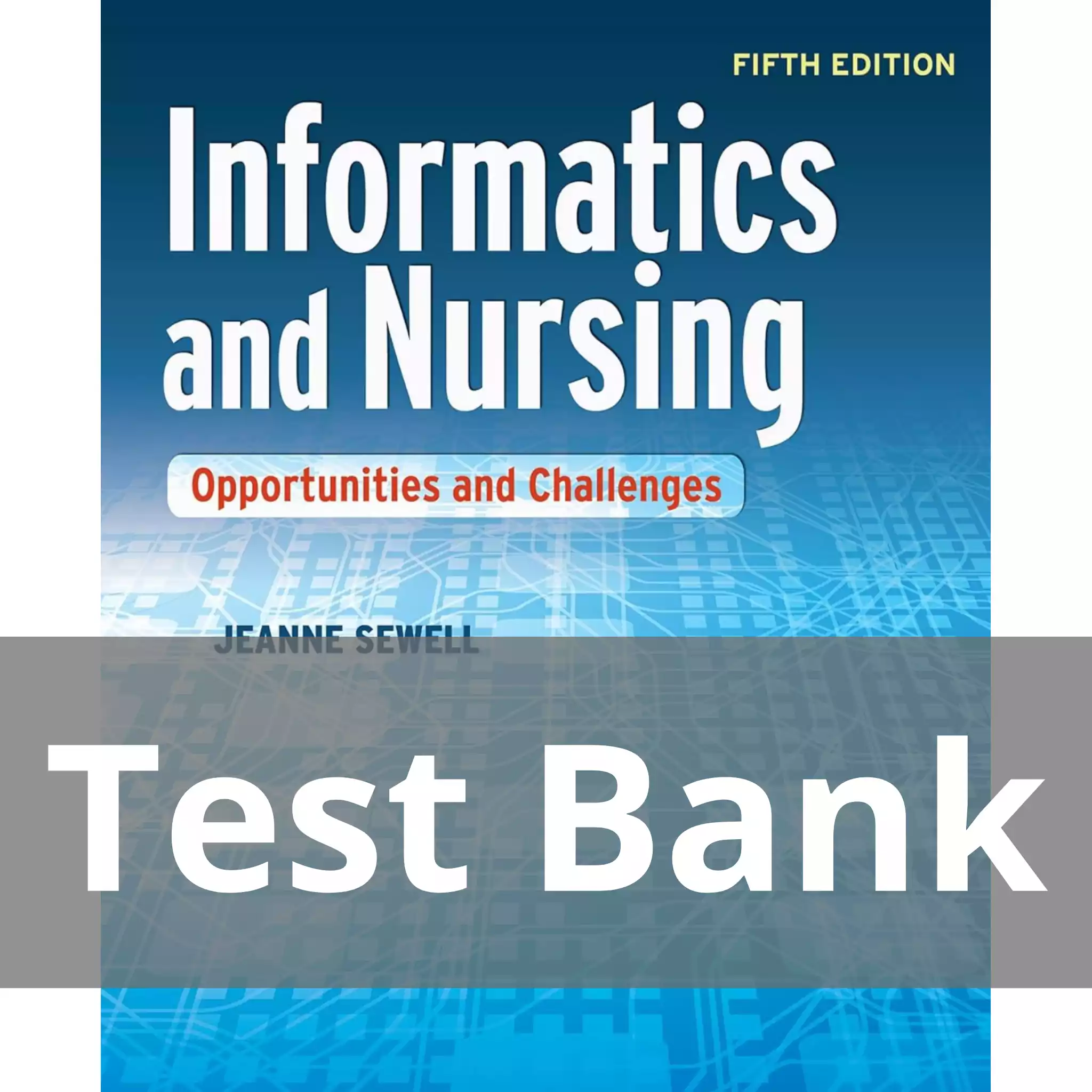 Informatics and Nursing Opportunities and Challenges Fifth Edition Jeanne Sewell Test Bank