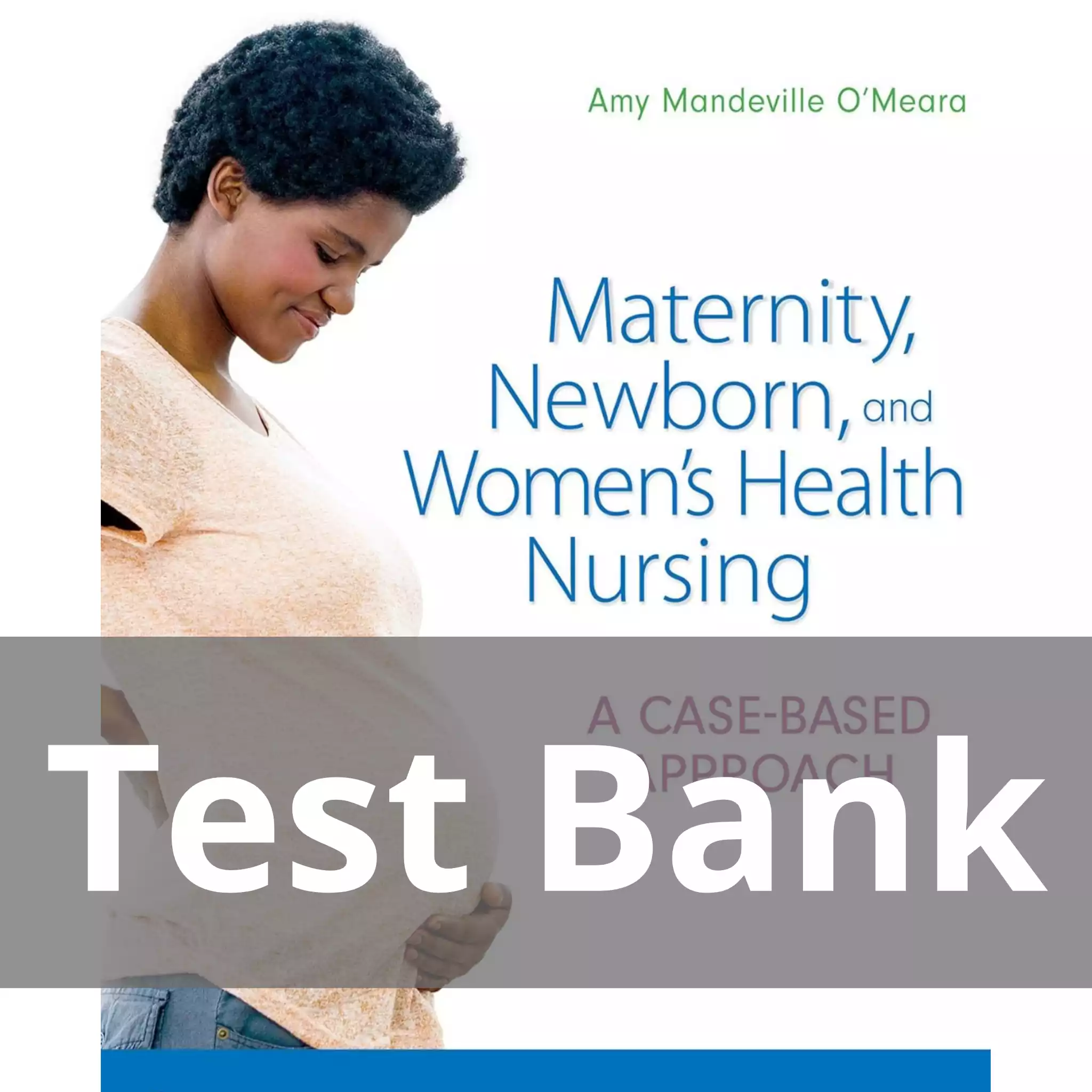 Maternity Newborn and Women’s Health Nursing A Case-Based Approach Amy O’Meara Test Bank