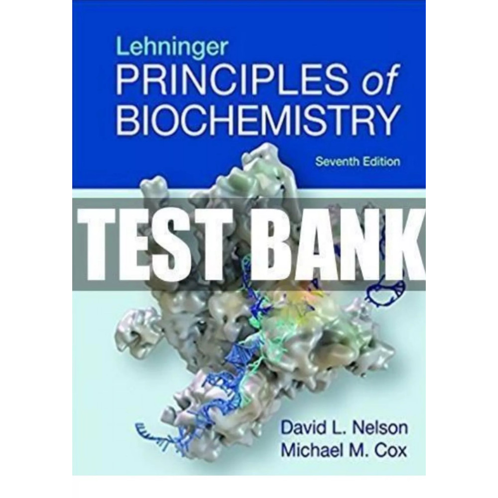 Test Bank Lehninger Principles of Biochemistry, 7th Edition Nelson