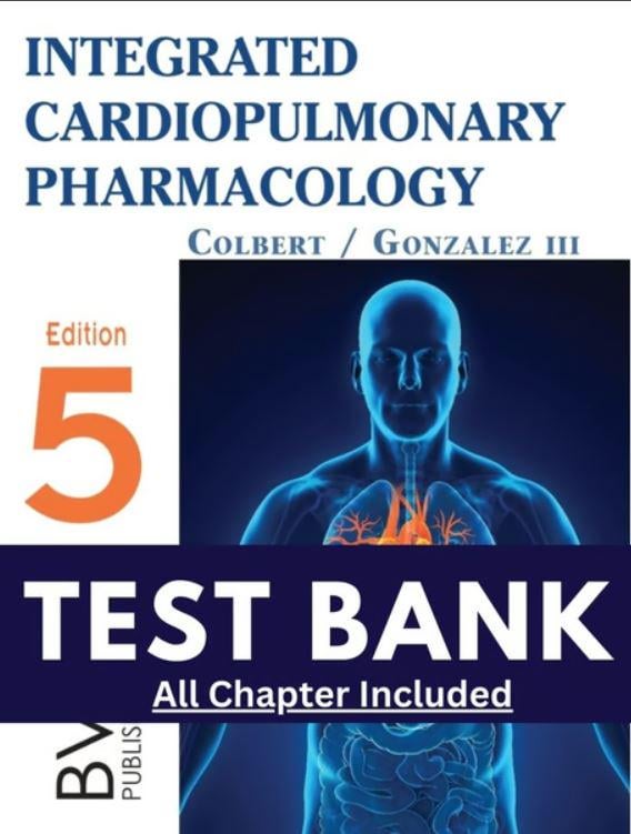 Test Bank for Integrated Cardiopulmonary Pharmacology 5th Edition Colbert