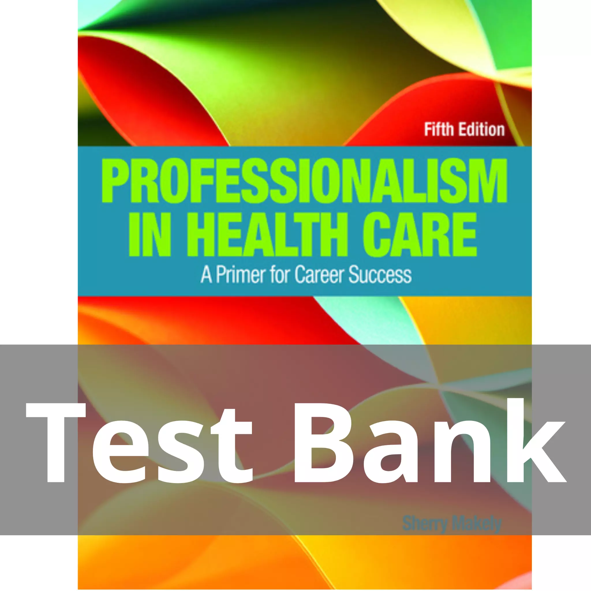 Professionalism in Health Care A Primer for Career Success 5th Edition Sherry Makely Test Bank
