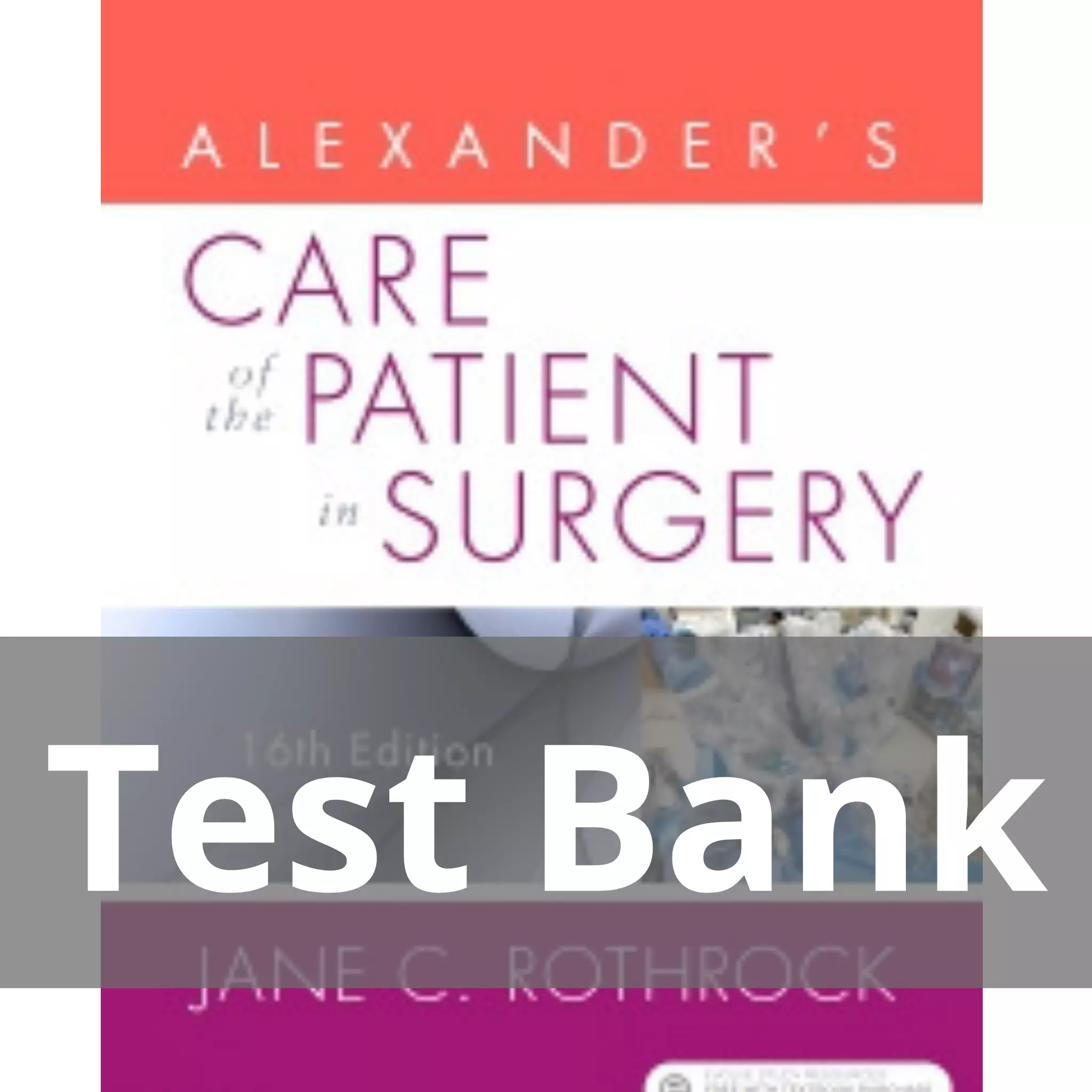 Alexander’s Care of the Patient in Surgery 16th Edition by Jane C. Rothrock Test Bank