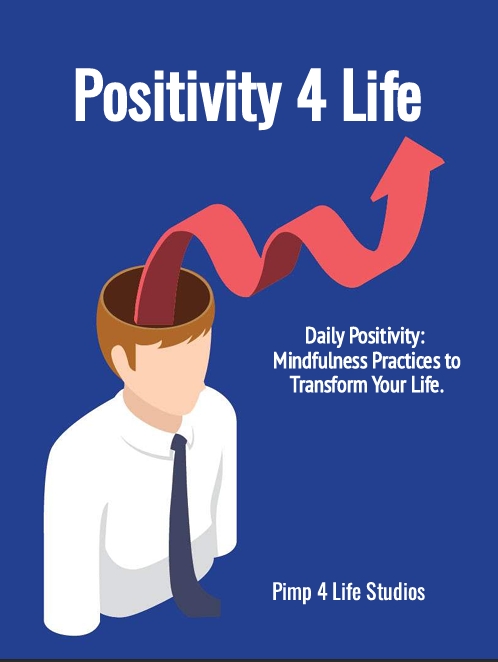 Positivity 4 Life: Mindful Practices to Change Your Life.