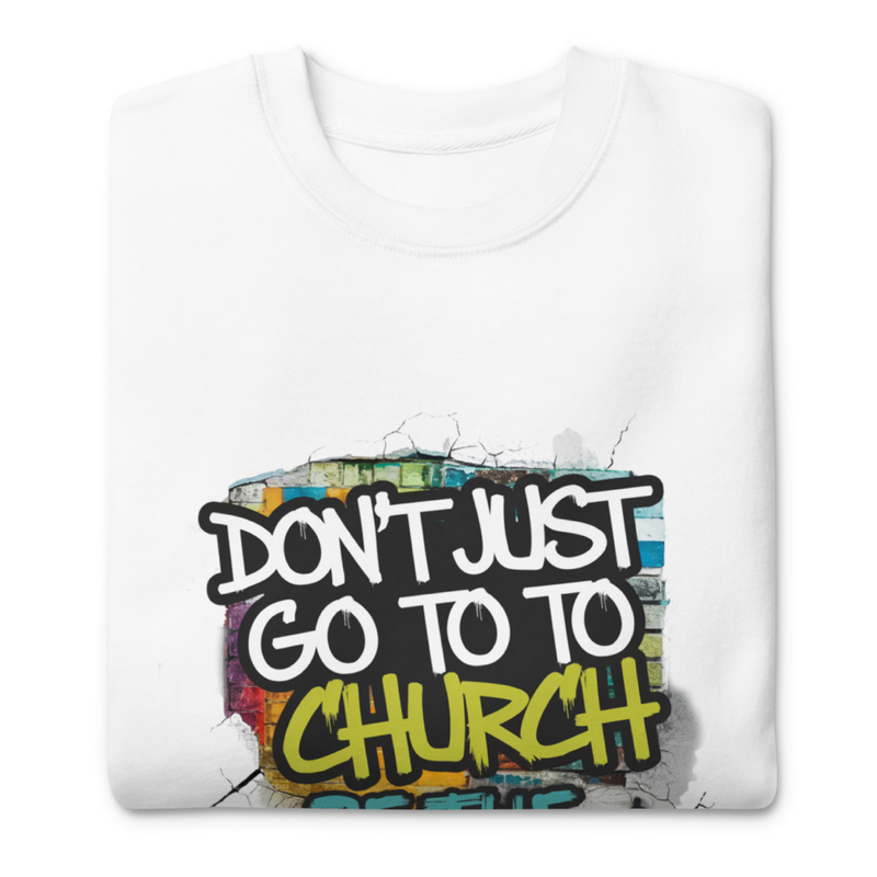Don’t Just Go to Church, Be the Church | Christian Faith Sweatshirt