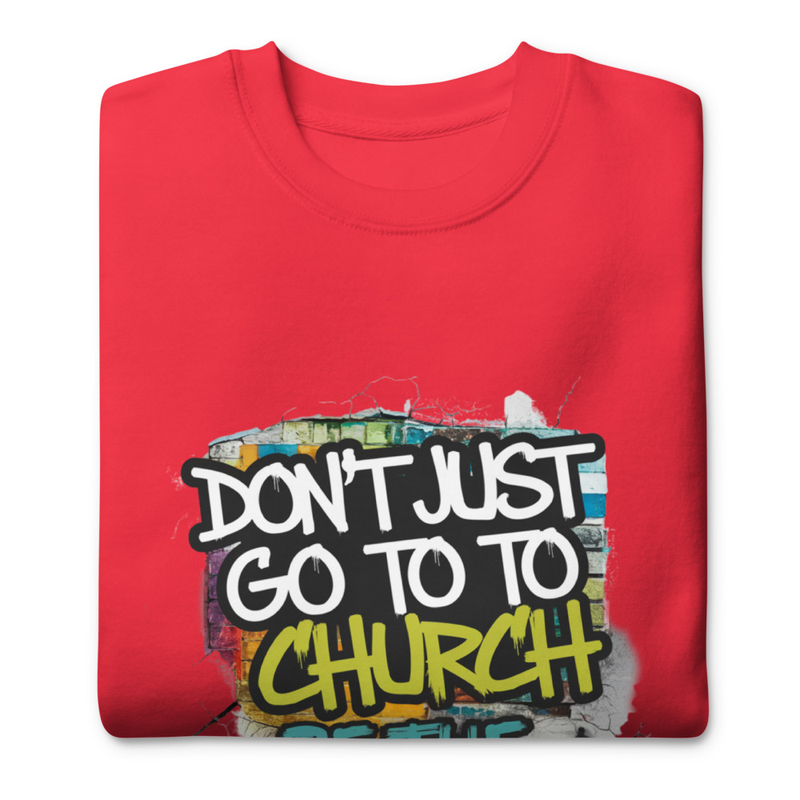 Don’t Just Go to Church, Be the Church | Christian Faith Sweatshirt