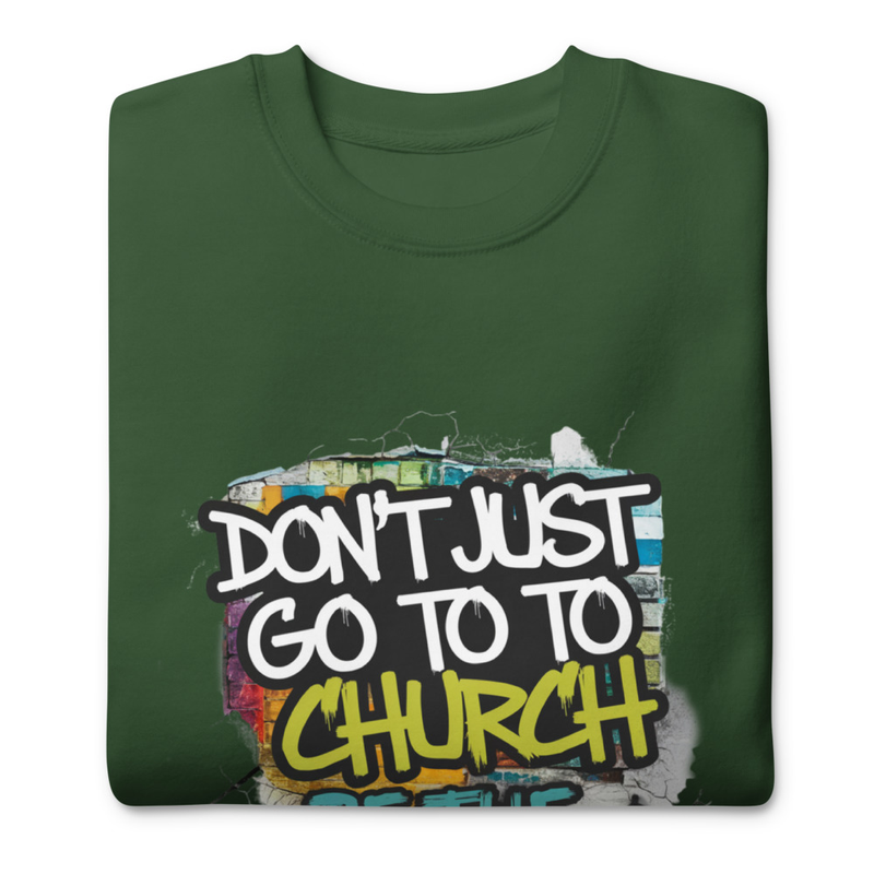 Don’t Just Go to Church, Be the Church | Christian Faith Sweatshirt