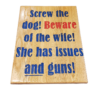 Screw the dog! Beware of the wife! She has issues and guns! Wood Sign