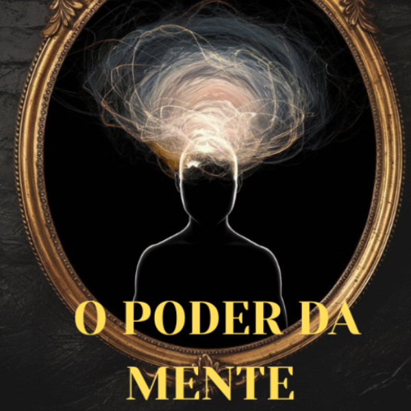 O PODER DA MENTE Para Transformar Sonhos em Realidade.