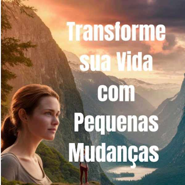  TRANSFORME A SUA VIDA COM PEQUENAS MUDANÇAS.  