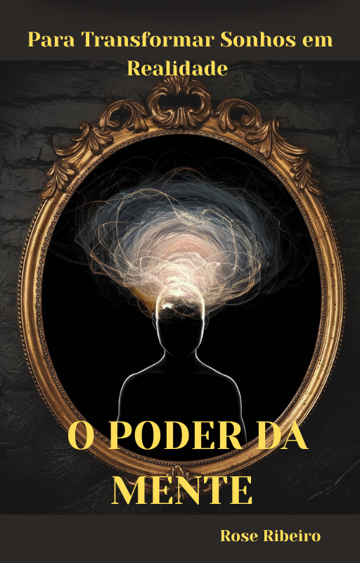 O PODER DA MENTE Para Transformar Sonhos em Realidade.