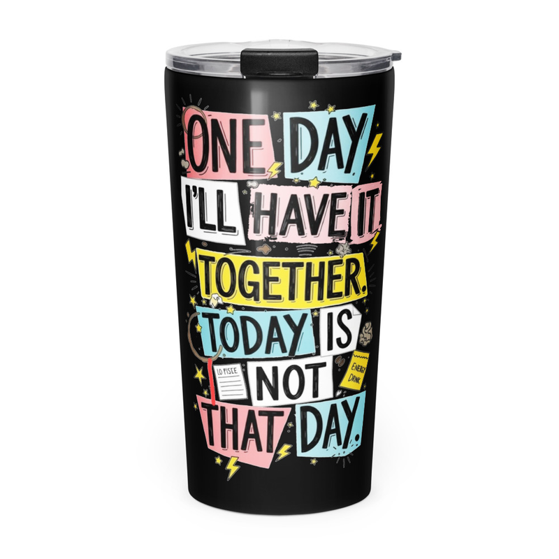 One Day I’ll Have It Together — Stainless Steel Tumbler