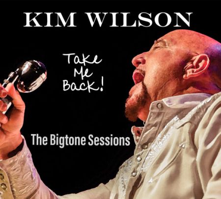 Kim Wilson - Take Me Back The Bigtone Sessions