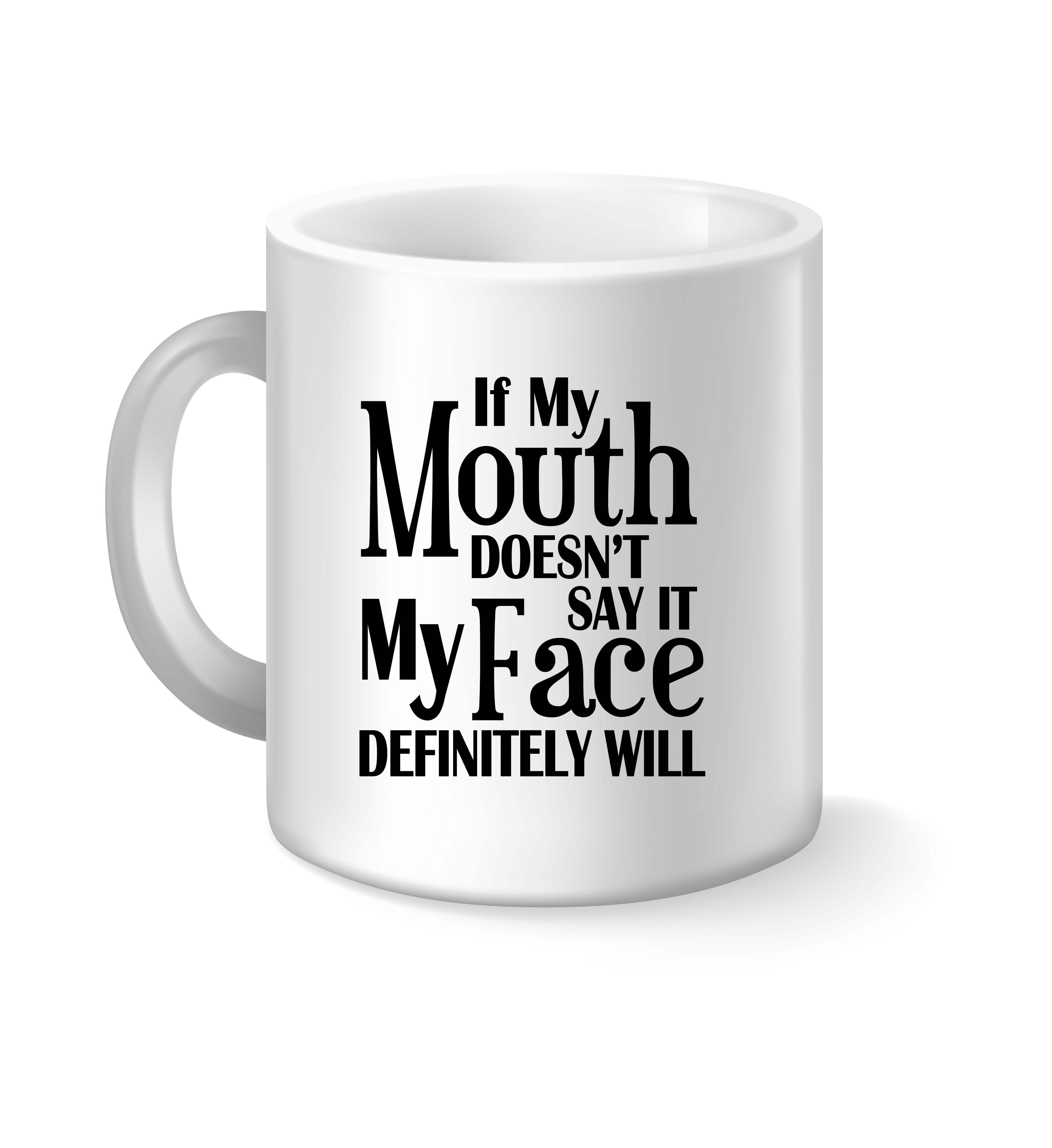 Funny Quote Coffee Mug, "If My Mouth doesn't say it My Face definitely will."