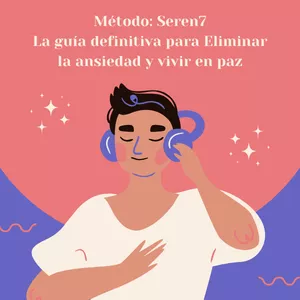 Método Seren7: Vive en tranquilidad y libérate de la ansiedad en sólo 7 semanas.