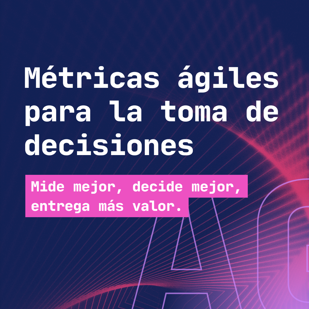 Métricas ágiles para la toma de decisiones