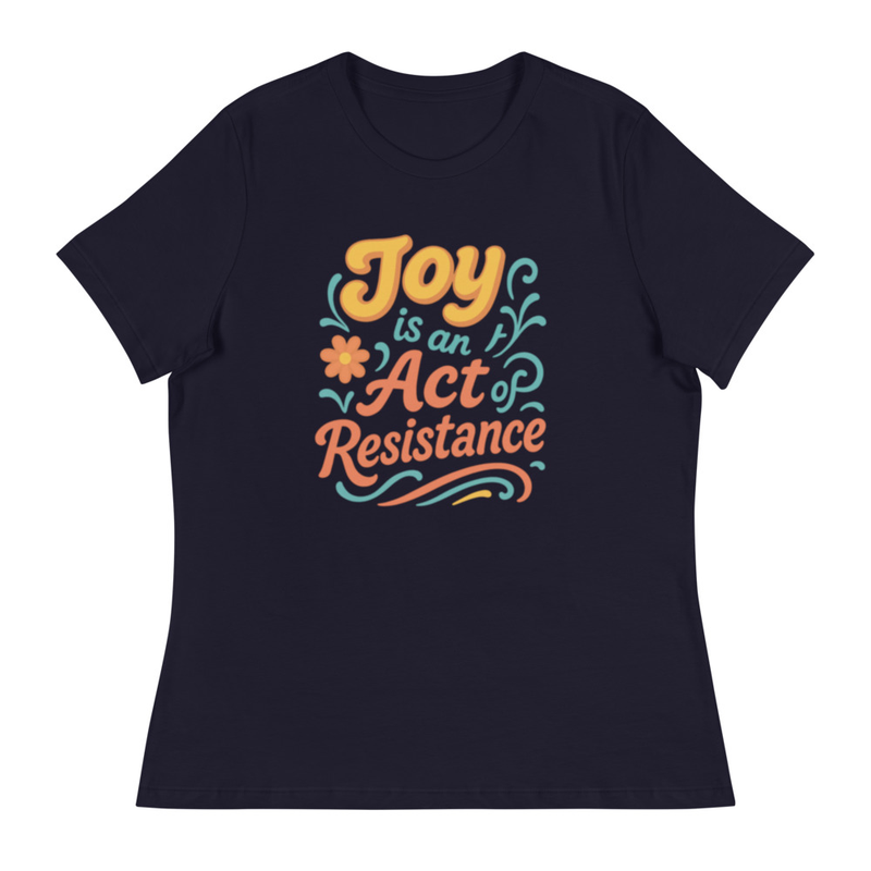 Women's Relaxed T-Shirt "Joy is an act of Resistance"