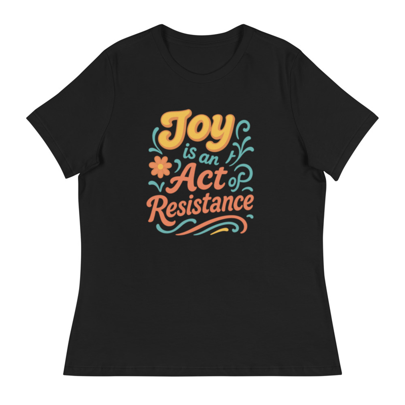 Women's Relaxed T-Shirt "Joy is an act of Resistance"