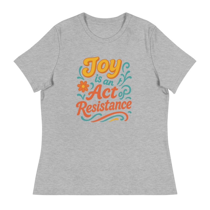 Women's Relaxed T-Shirt "Joy is an act of Resistance"