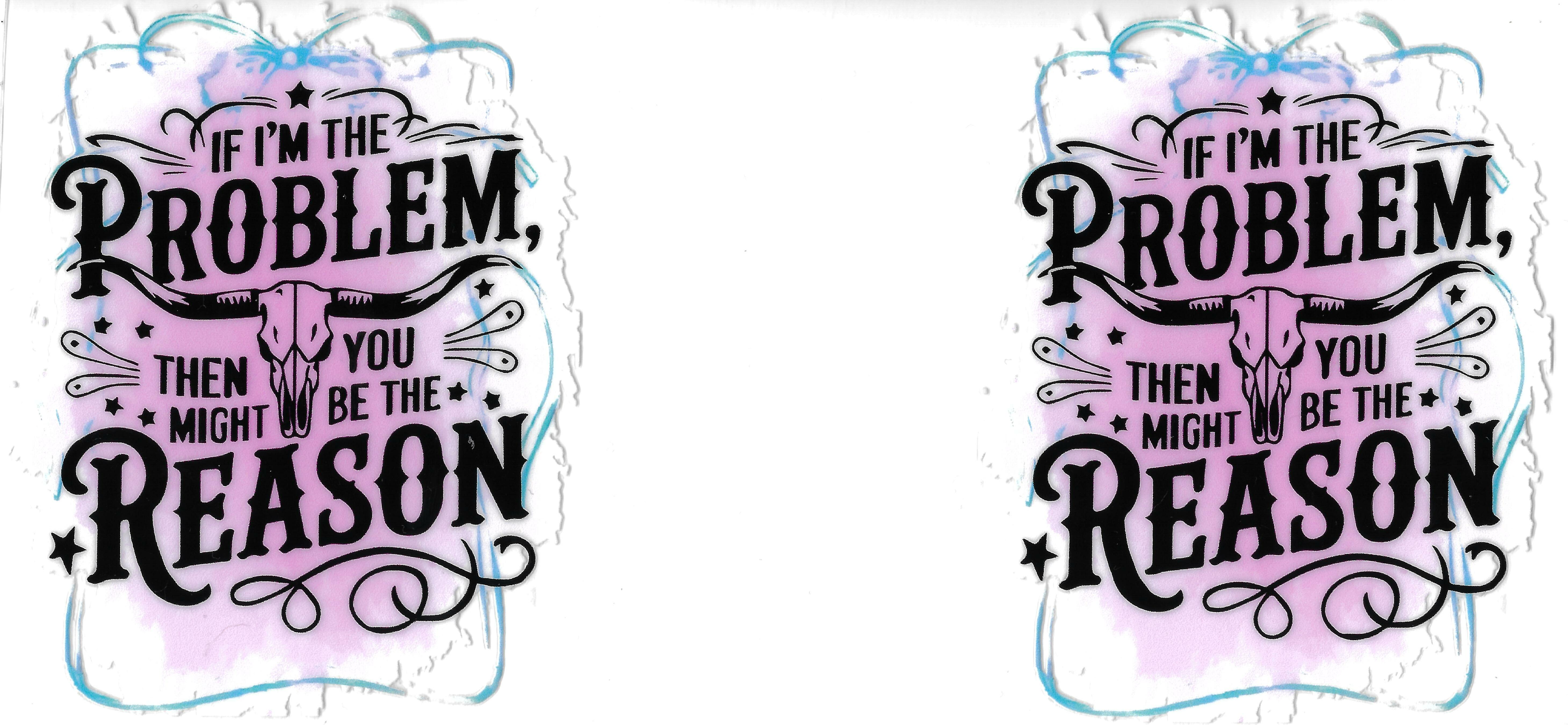 If I am the problem you might be the reason