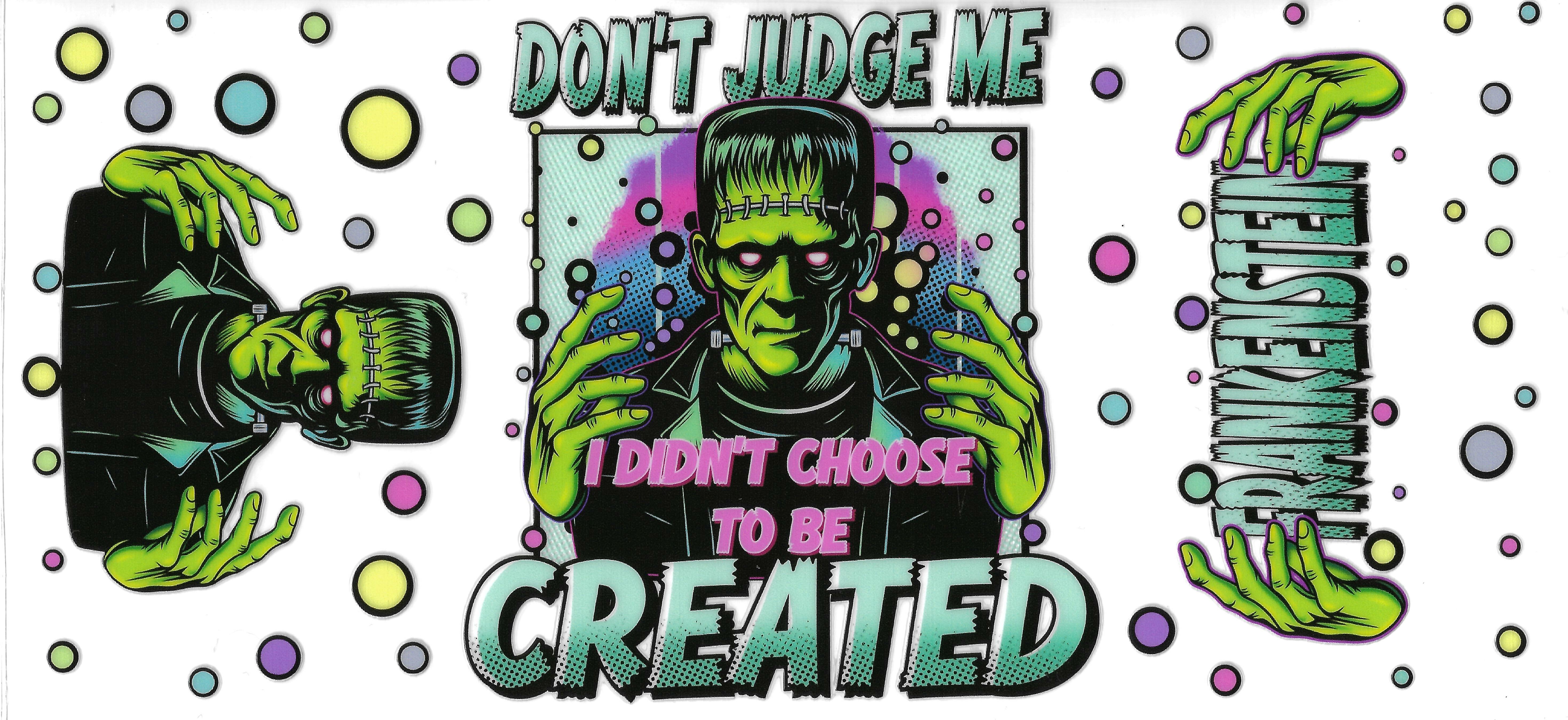Don't judge me I Didn't Choose To Be Created