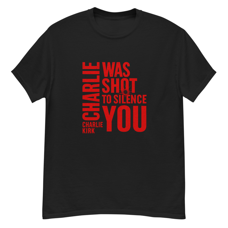 Charlie Kirk Was Shot to Silence You T-Shirt