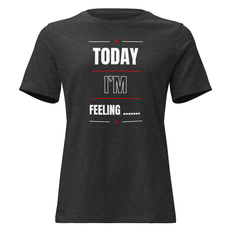 TODAY I'M FEELING ....... T-Shirt