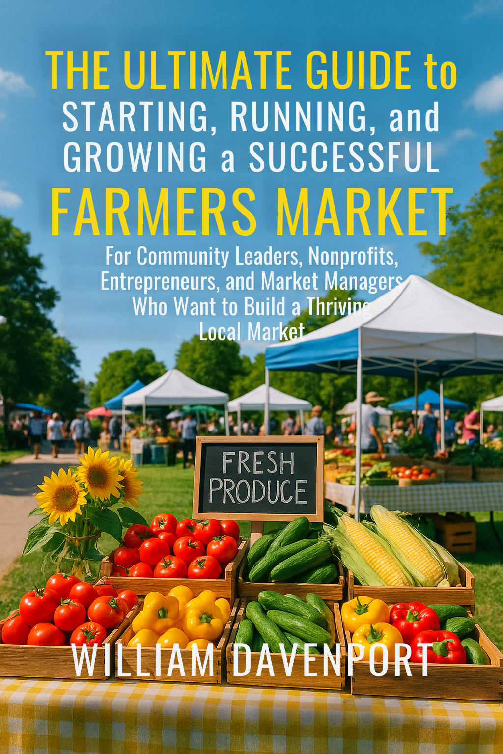 The Ultimate Guide to Starting, Running, and Growing a Successful Farmers Market (Hardcover)