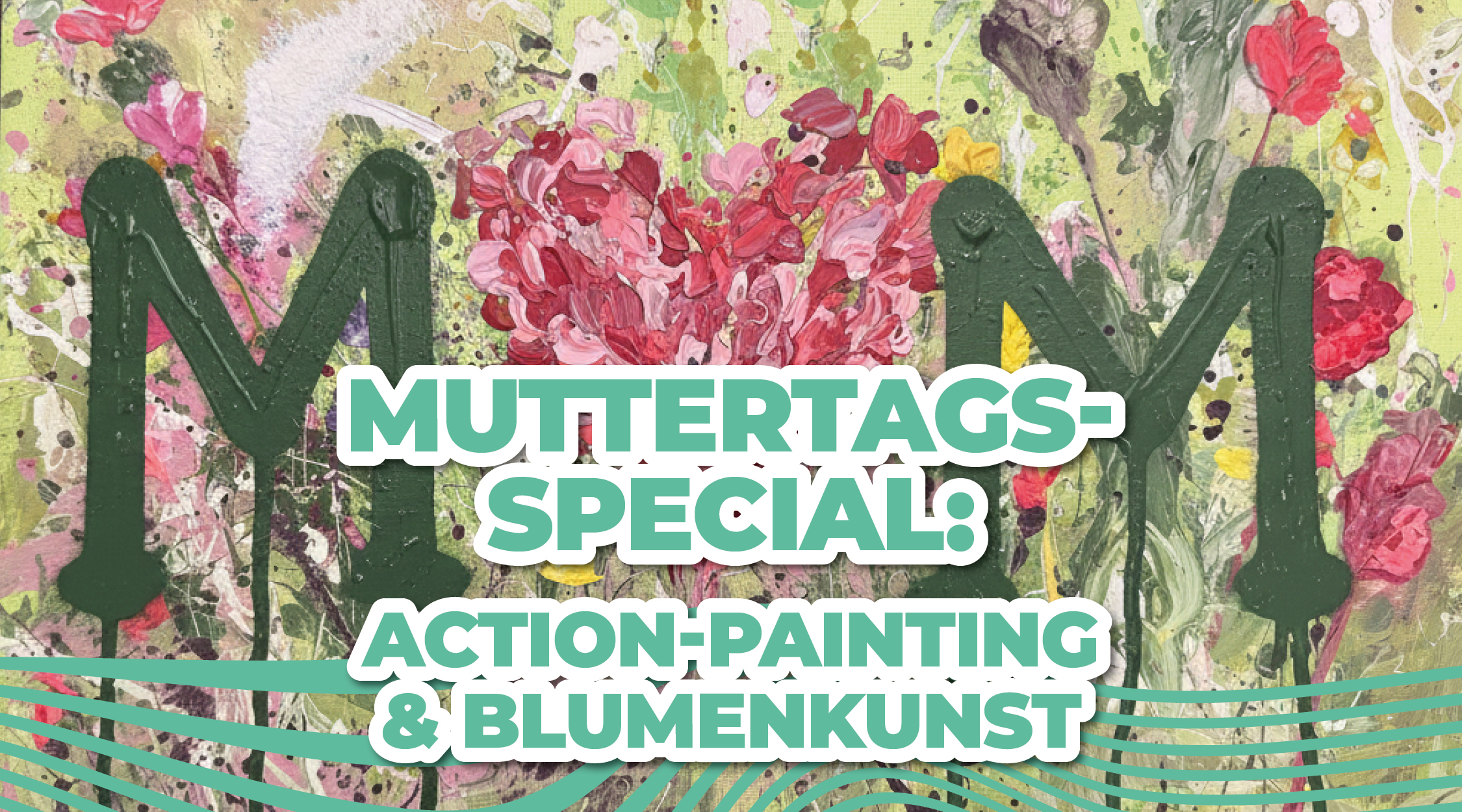 Muttertags-Special: Action-Painting & Blumenkunst // 10.05.26 14:00h