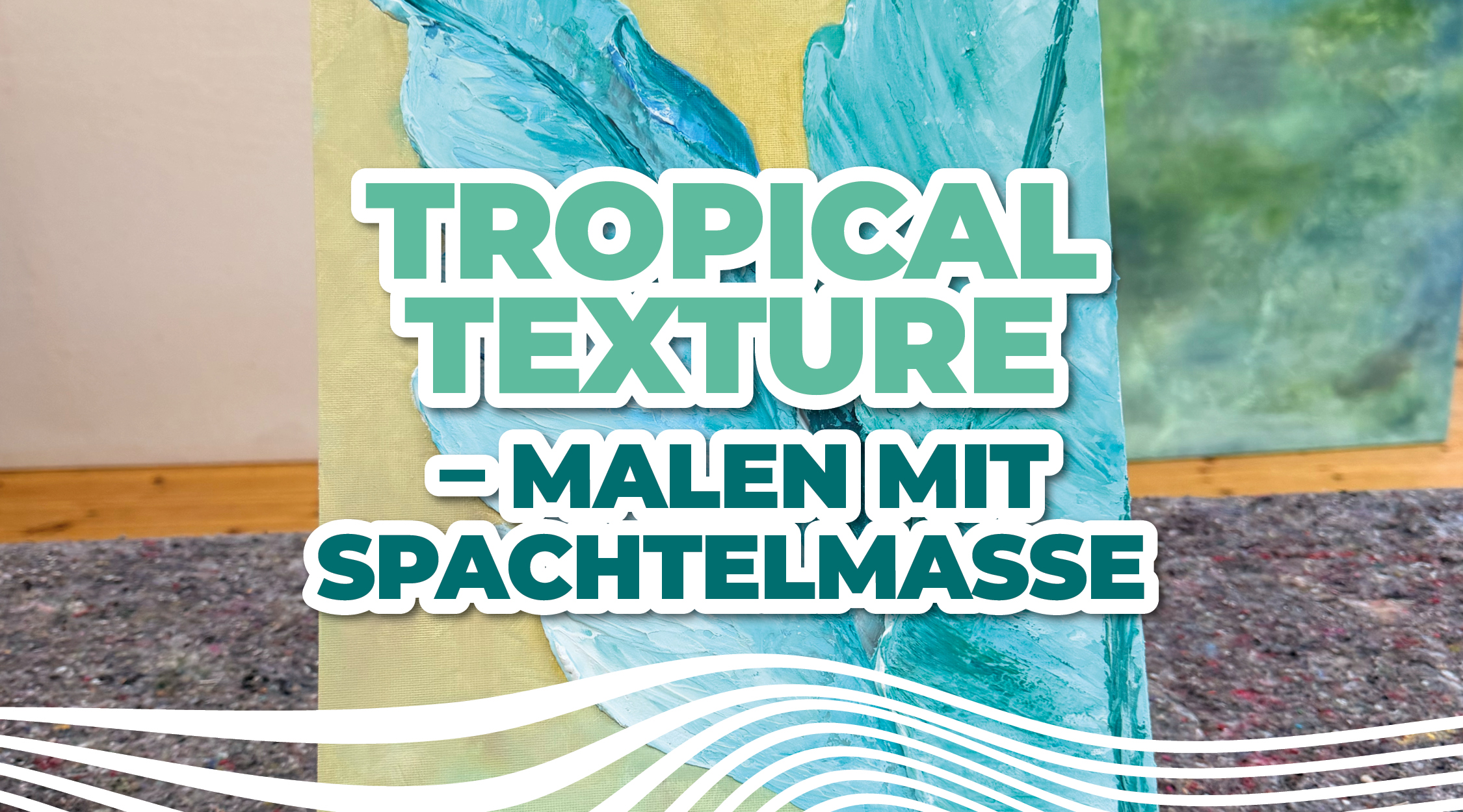  Tropical Texture – Malen mit Spachtelmasse // MI 18.03.26