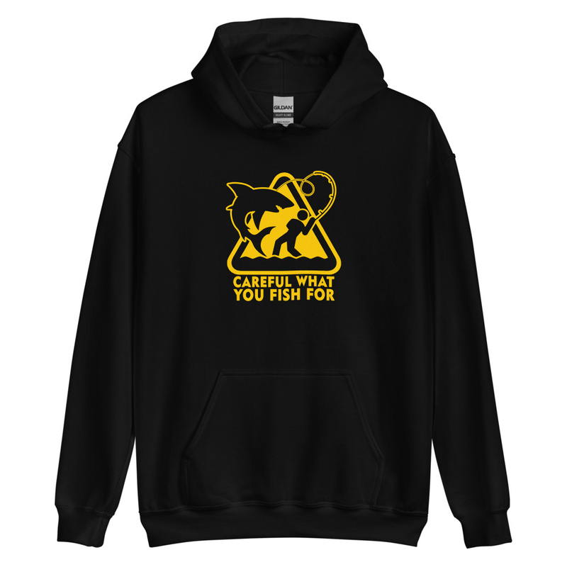 Careful What You Fish For Fishing Unisex Hoodie