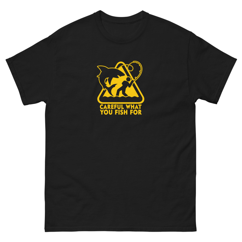 Careful What You Fish For Fishing T-shirt
