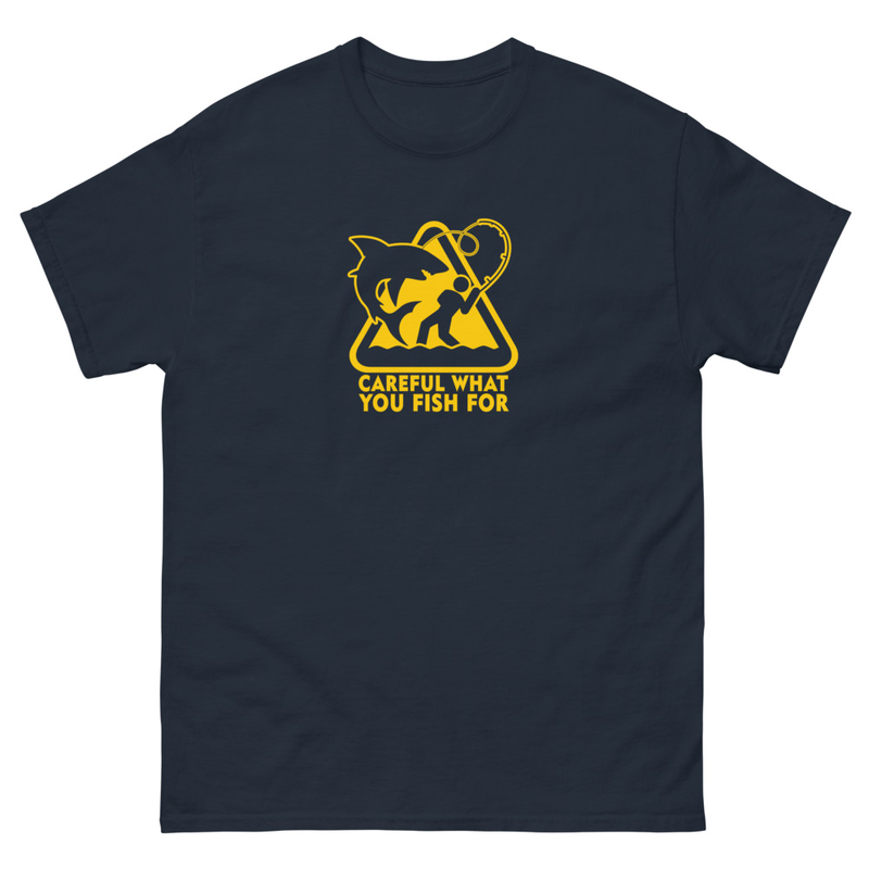 Careful What You Fish For Fishing T-shirt