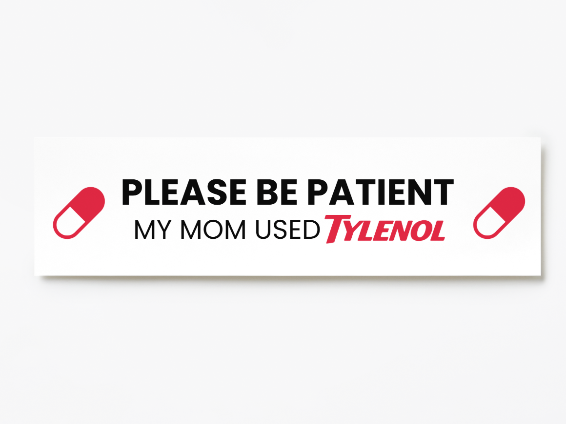 Please Be Patient My Mom Used Tylenol Bumper Sticker