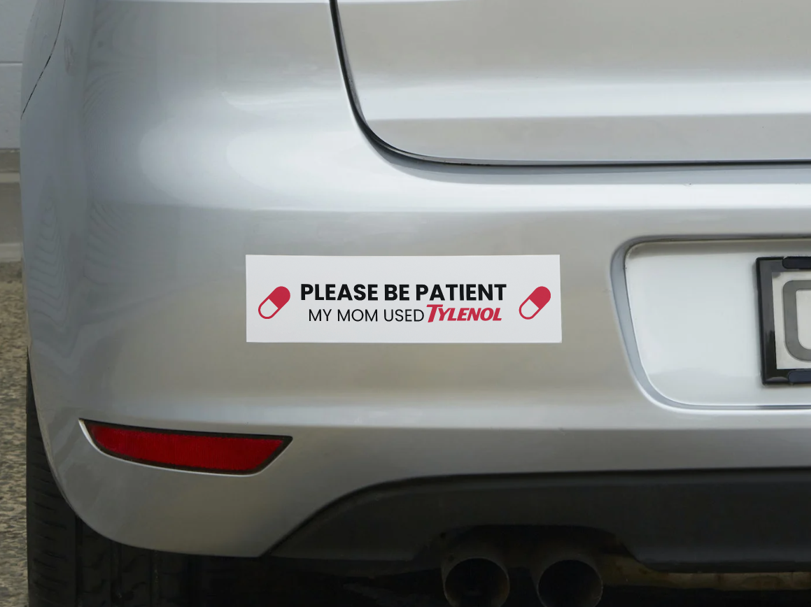 Please Be Patient My Mom Used Tylenol Bumper Sticker