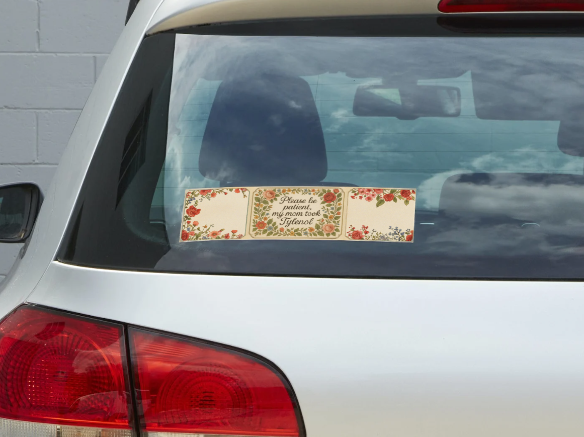 Please Be Patient My Mom Took Tylenol Floral Bumper Sticker