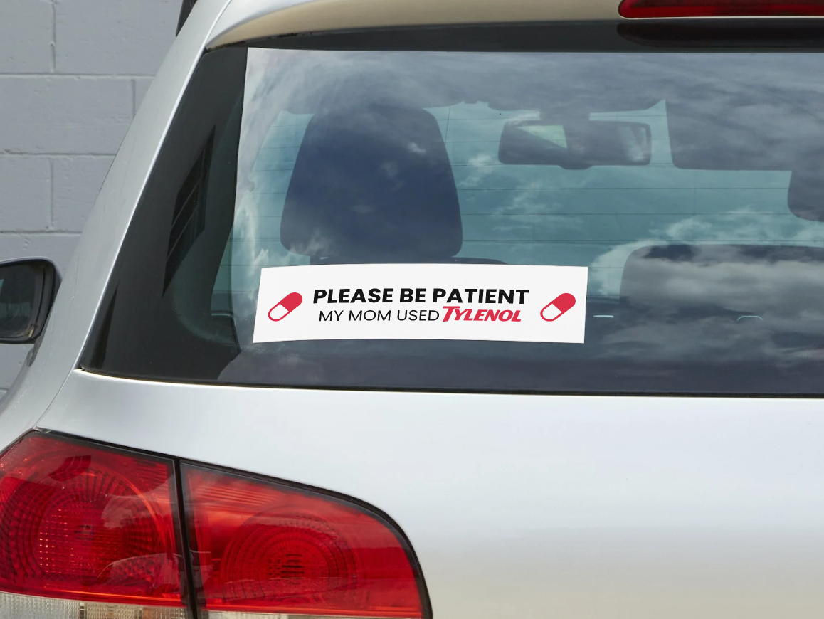 Please Be Patient My Mom Used Tylenol Bumper Sticker
