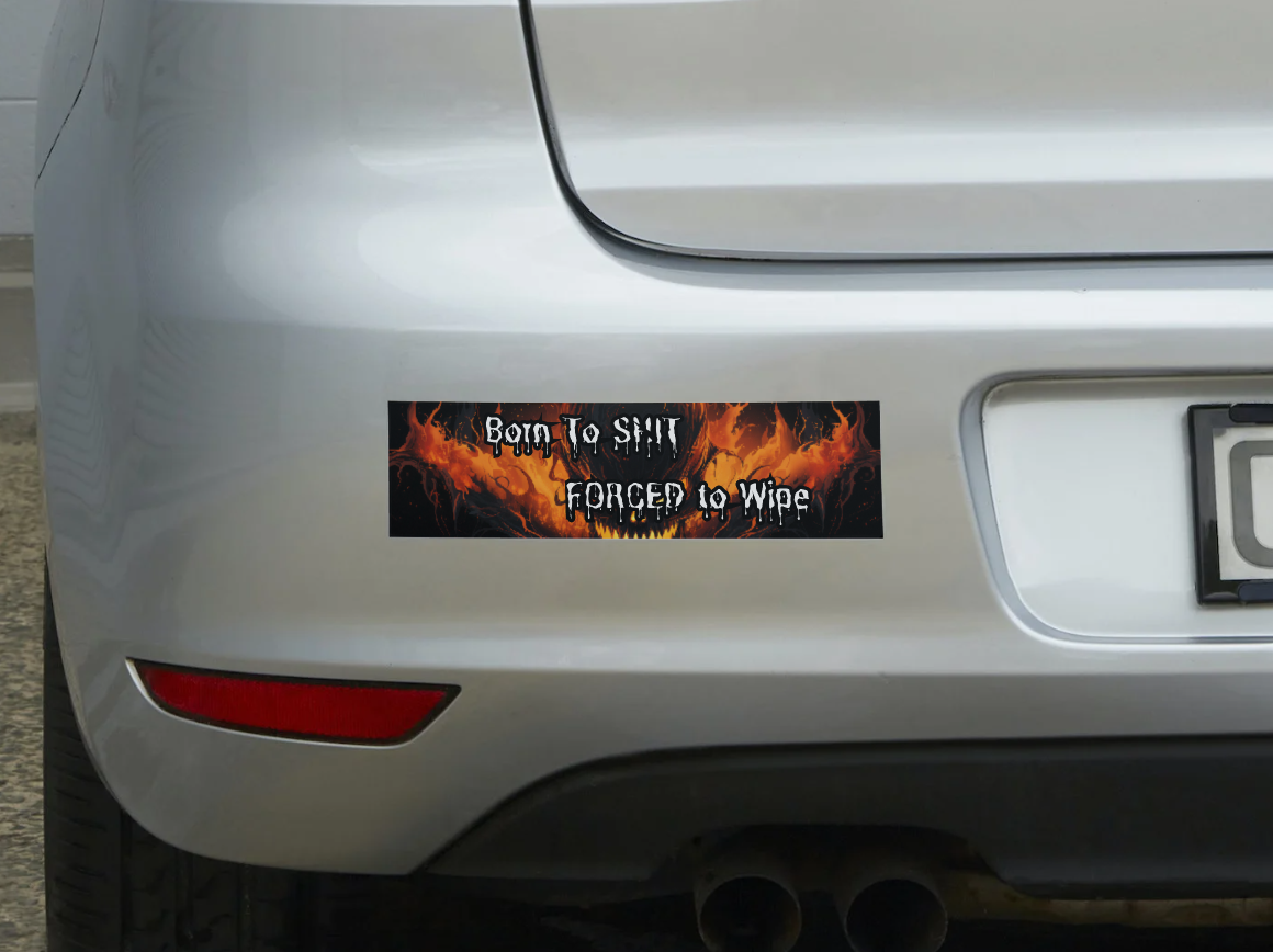 Born to Shit Forced To Wipe Bumper Sticker