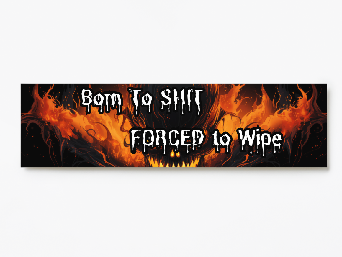 Born to Shit Forced To Wipe Bumper Sticker
