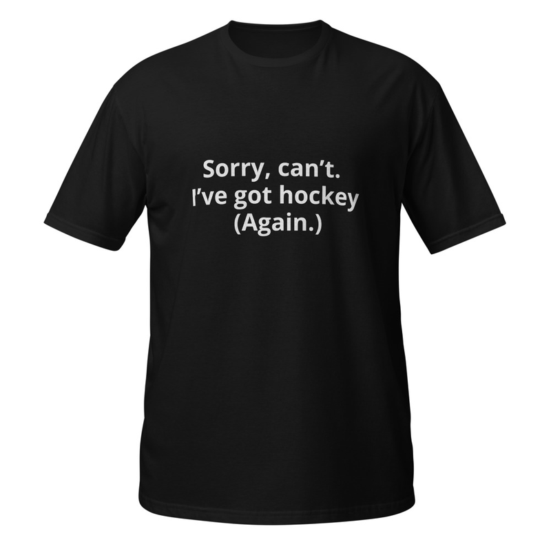 Short-Sleeve Unisex T-Shirt-Sorry, can’t. I’ve got hockey.” (Again)