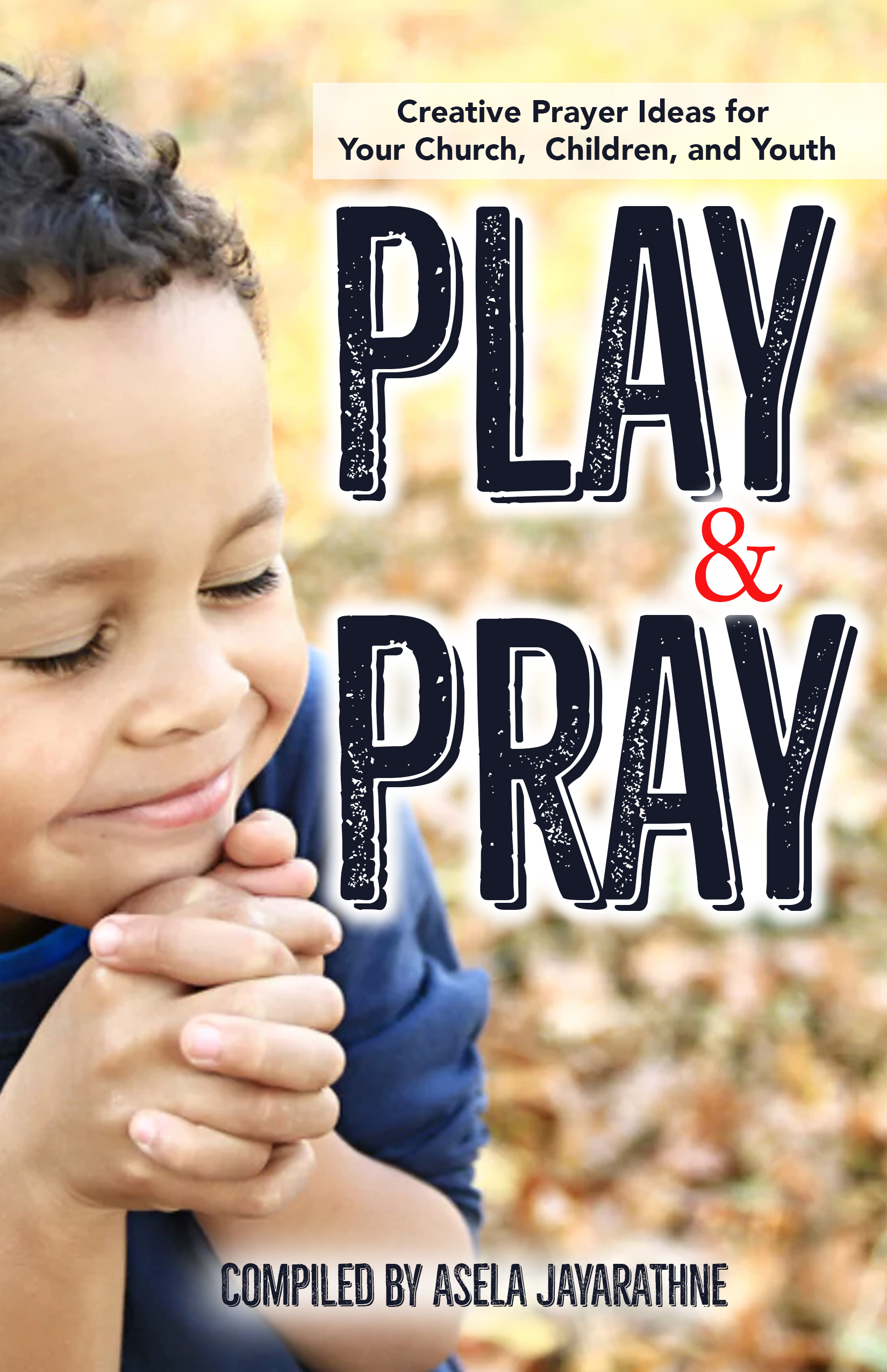 Play & Pray  - Creative Prayer Ideas for  Your Church,  Children, and Youth