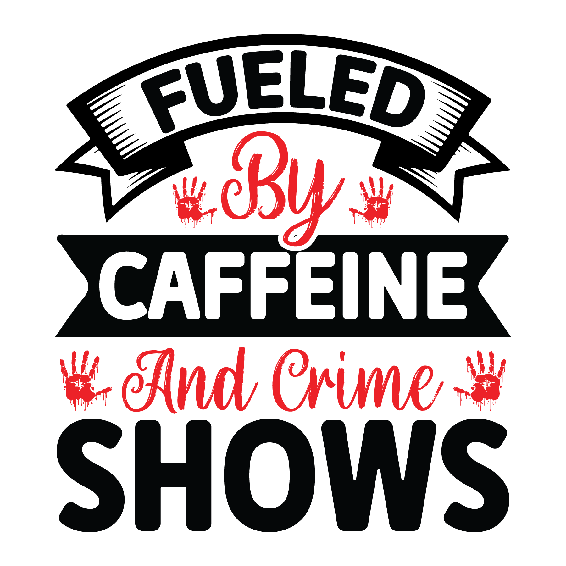 Fueled by Caffeine and Crime Shows DTF