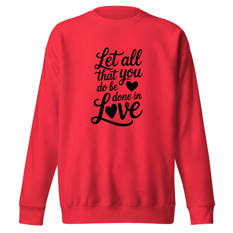 Let All That You Do Be Done In Love - Unisex Premium Sweatshirt