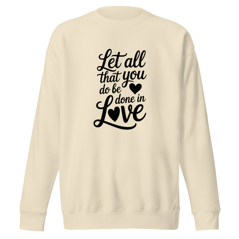 Let All That You Do Be Done In Love - Unisex Premium Sweatshirt