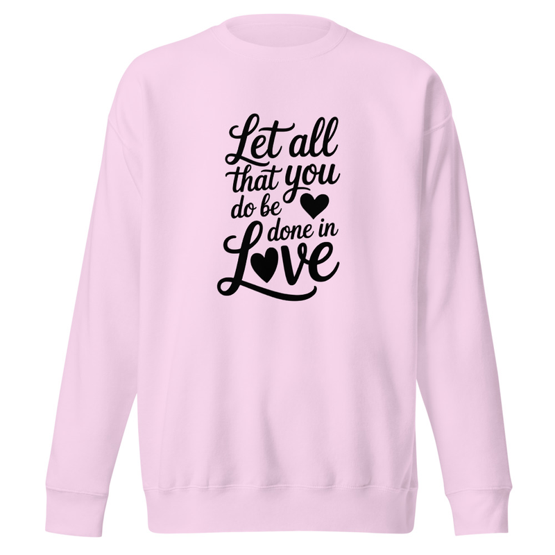 Let All That You Do Be Done In Love - Unisex Premium Sweatshirt